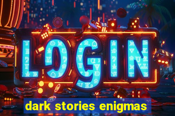 dark stories enigmas